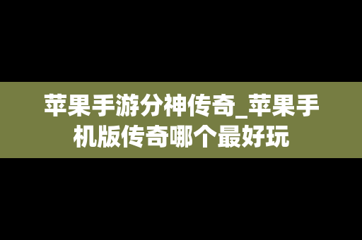 苹果手游分神传奇_苹果手机版传奇哪个最好玩