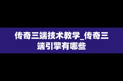 传奇三端技术教学_传奇三端引擎有哪些