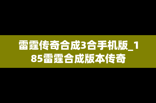雷霆传奇合成3合手机版_185雷霆合成版本传奇