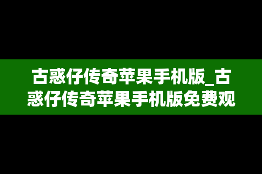 古惑仔传奇苹果手机版_古惑仔传奇苹果手机版免费观看