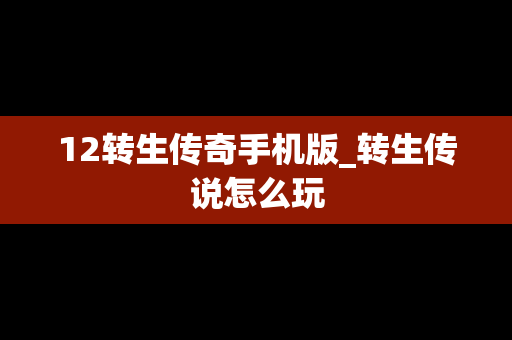 12转生传奇手机版_转生传说怎么玩