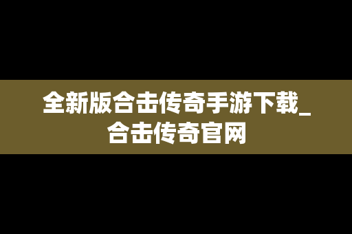 全新版合击传奇手游下载_合击传奇官网