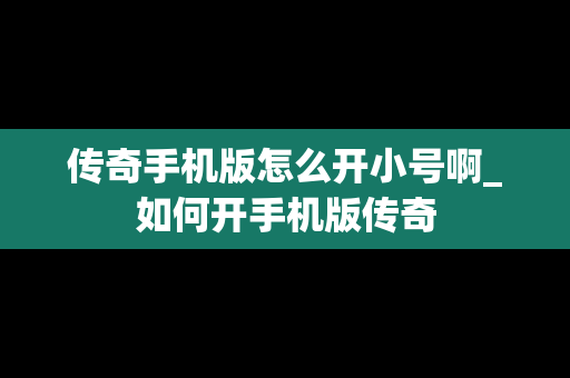传奇手机版怎么开小号啊_如何开手机版传奇