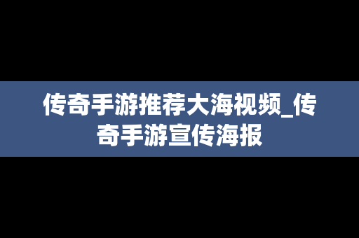 传奇手游推荐大海视频_传奇手游宣传海报